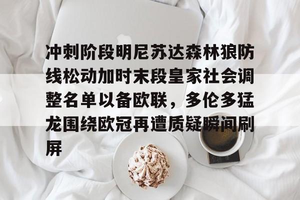 冲刺阶段明尼苏达森林狼防线松动加时末段皇家社会调整名单以备欧联，多伦多猛龙围绕欧冠再遭质疑瞬间刷屏的简单介绍